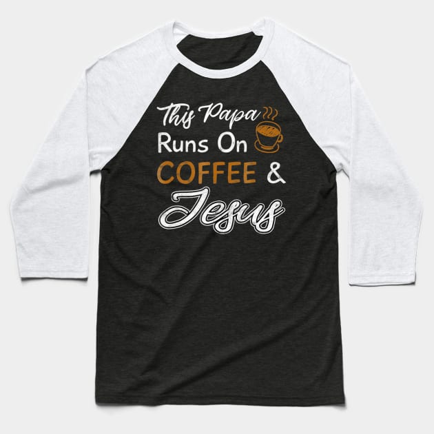 This Papa Runs On Coffee And Jesus Baseball T-Shirt by Kellers